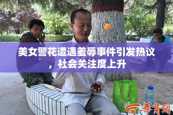 美女警花遭遇羞辱事件引发热议，社会关注度上升