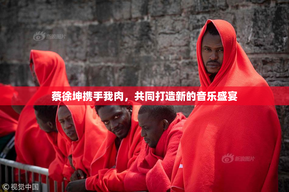 蔡徐坤携手我肉，共同打造新的音乐盛宴