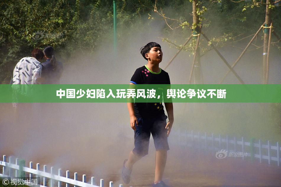 中国少妇陷入玩弄风波，舆论争议不断