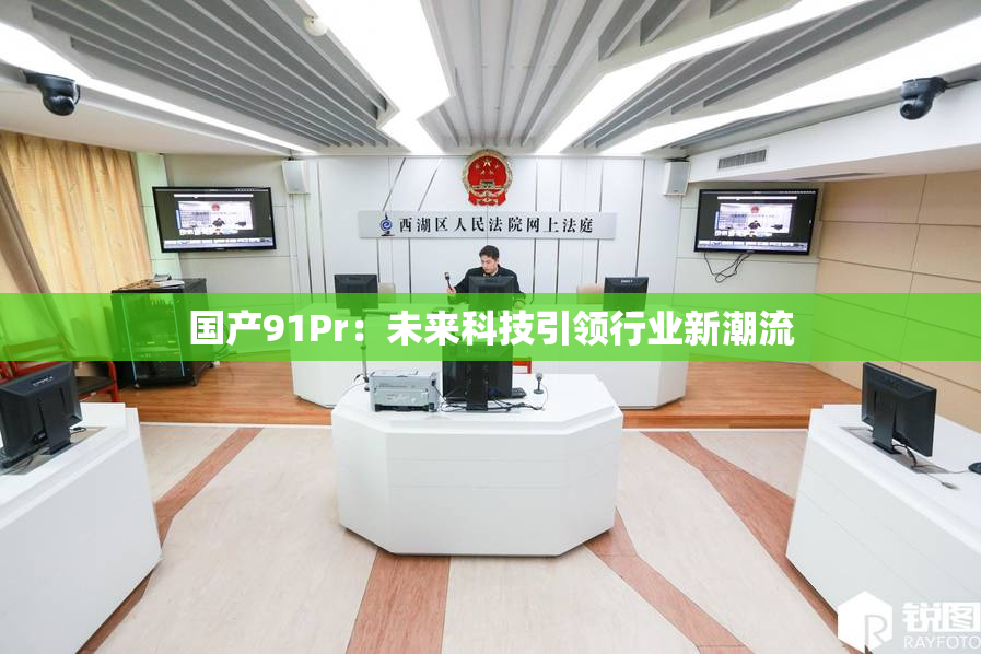 国产91Pr：未来科技引领行业新潮流