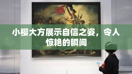 小樱大方展示自信之姿，令人惊艳的瞬间
