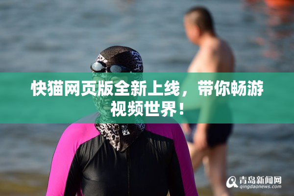 快猫网页版全新上线，带你畅游视频世界！