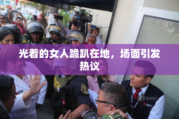 光着的女人跪趴在地，场面引发热议