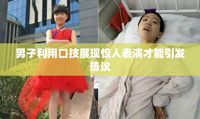男子利用口技展现惊人表演才能引发热议