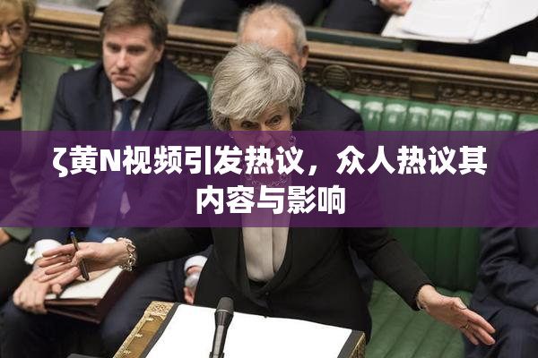 ζ黄Ν视频引发热议，众人热议其内容与影响