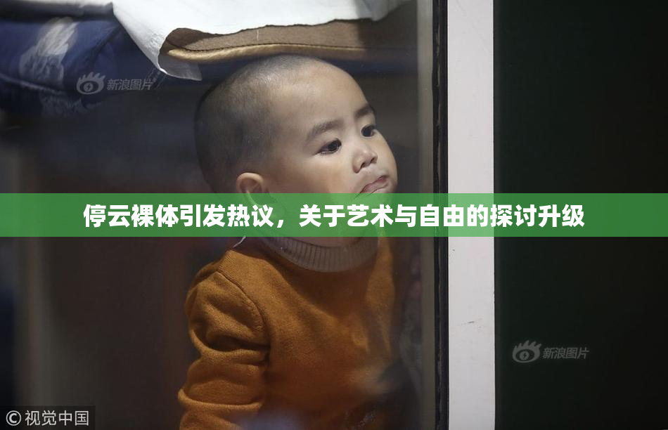 停云裸体引发热议，关于艺术与自由的探讨升级