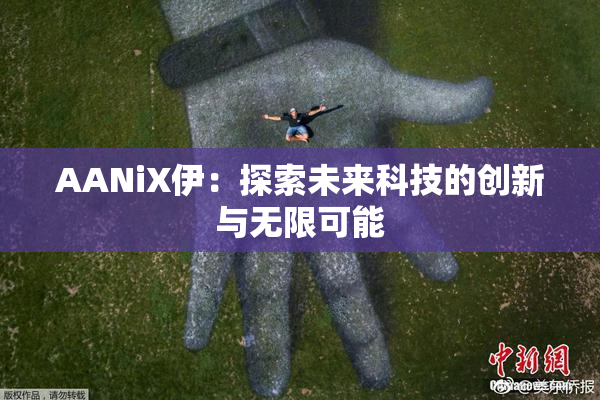 AANiX伊：探索未来科技的创新与无限可能