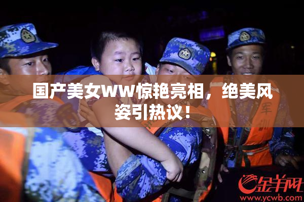 国产美女WW惊艳亮相，绝美风姿引热议！