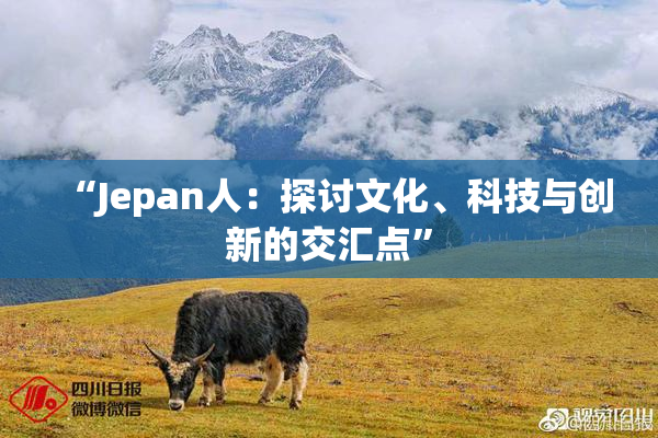 “Jepan人：探讨文化、科技与创新的交汇点”