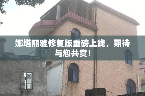 娜塔丽雅修复版重磅上线，期待与您共赏！
