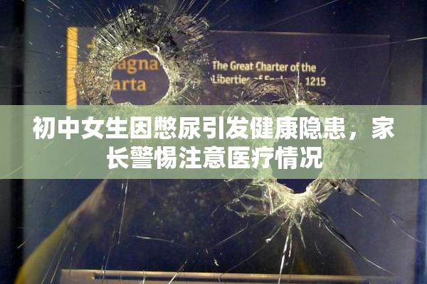 初中女生因憋尿引发健康隐患，家长警惕注意医疗情况