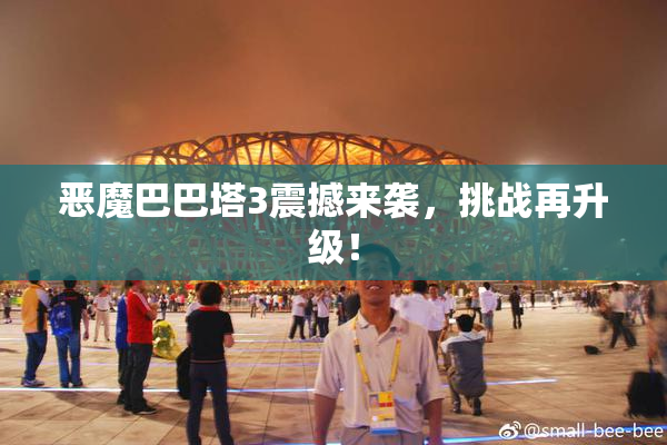 恶魔巴巴塔3震撼来袭，挑战再升级！