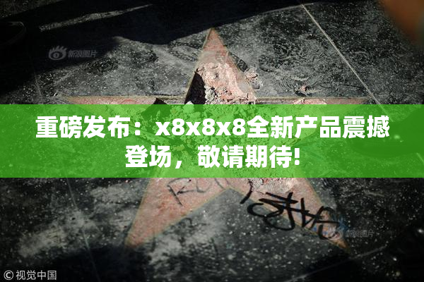 重磅发布：x8x8x8全新产品震撼登场，敬请期待!