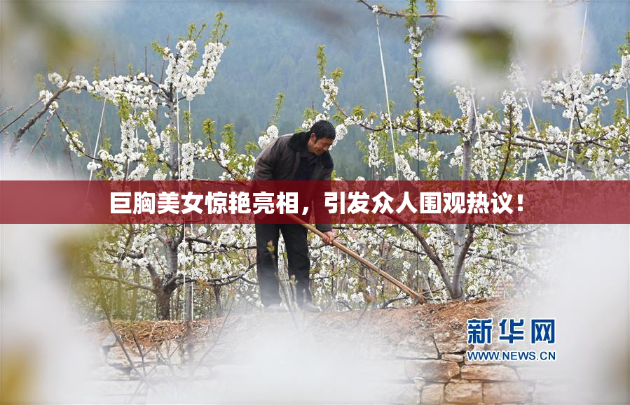 巨胸美女惊艳亮相，引发众人围观热议！