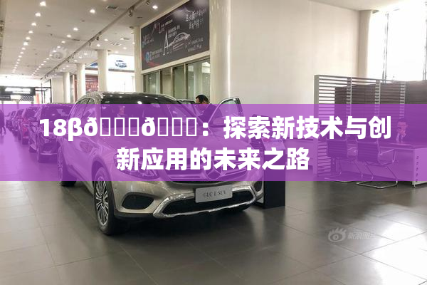 18β🍆🍑：探索新技术与创新应用的未来之路
