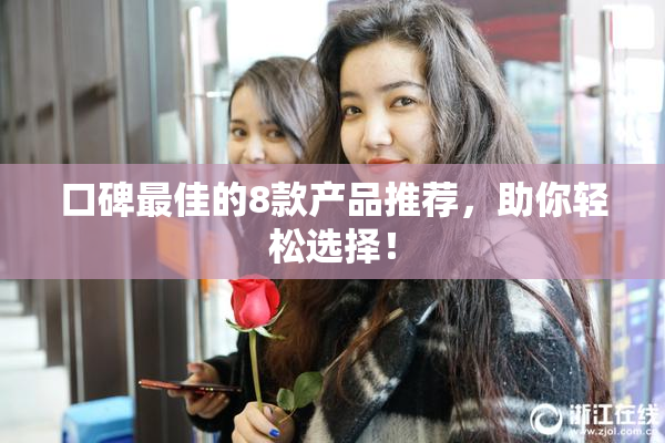 口碑最佳的8款产品推荐，助你轻松选择！