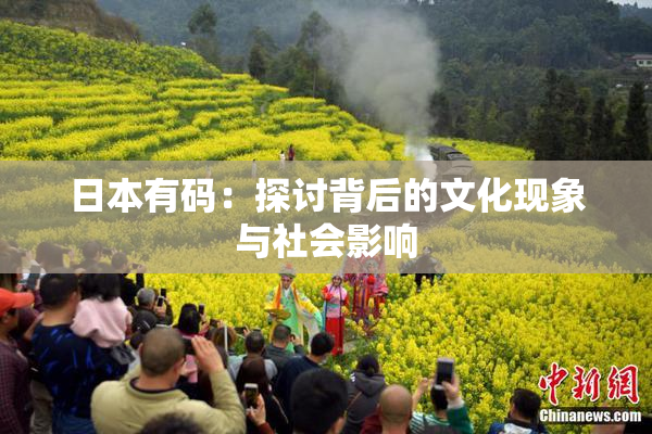 日本有码：探讨背后的文化现象与社会影响