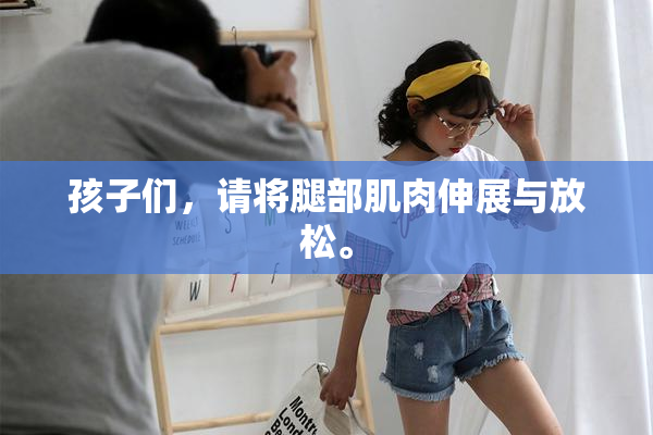 孩子们，请将腿部肌肉伸展与放松。
