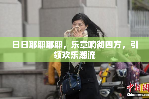 日日耶耶耶耶，乐章响彻四方，引领欢乐潮流
