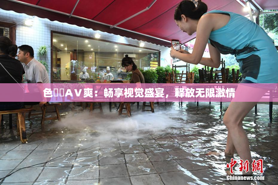 色妺妺AⅤ爽：畅享视觉盛宴，释放无限激情