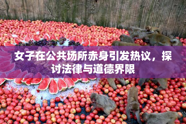 女子在公共场所赤身引发热议，探讨法律与道德界限