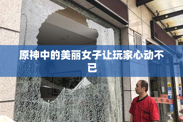 原神中的美丽女子让玩家心动不已