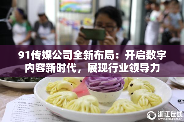 91传媒公司全新布局：开启数字内容新时代，展现行业领导力