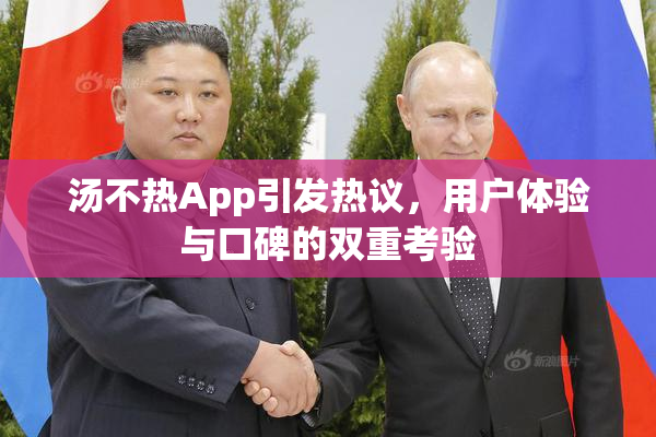 汤不热App引发热议，用户体验与口碑的双重考验