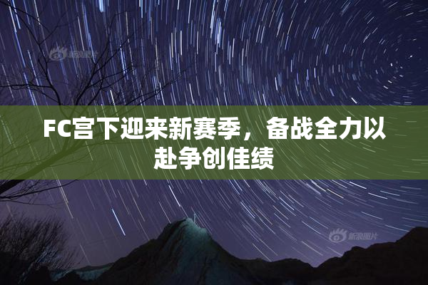 FC宫下迎来新赛季，备战全力以赴争创佳绩