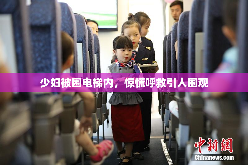 少妇被困电梯内，惊慌呼救引人围观