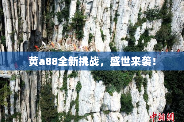 黄a88全新挑战，盛世来袭！