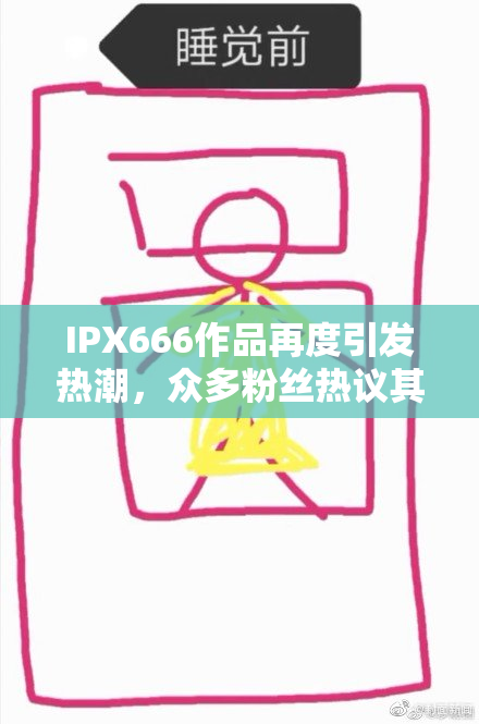 IPX666作品再度引发热潮，众多粉丝热议其精彩内容