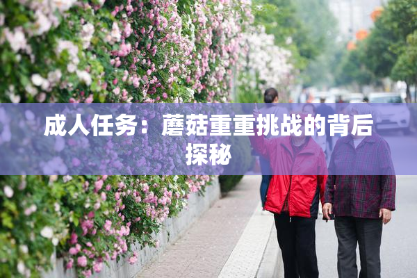 成人任务：蘑菇重重挑战的背后探秘