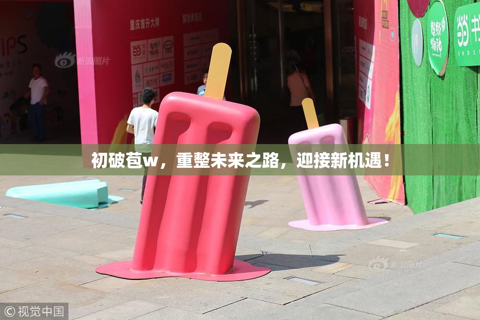 初破苞w，重整未来之路，迎接新机遇！