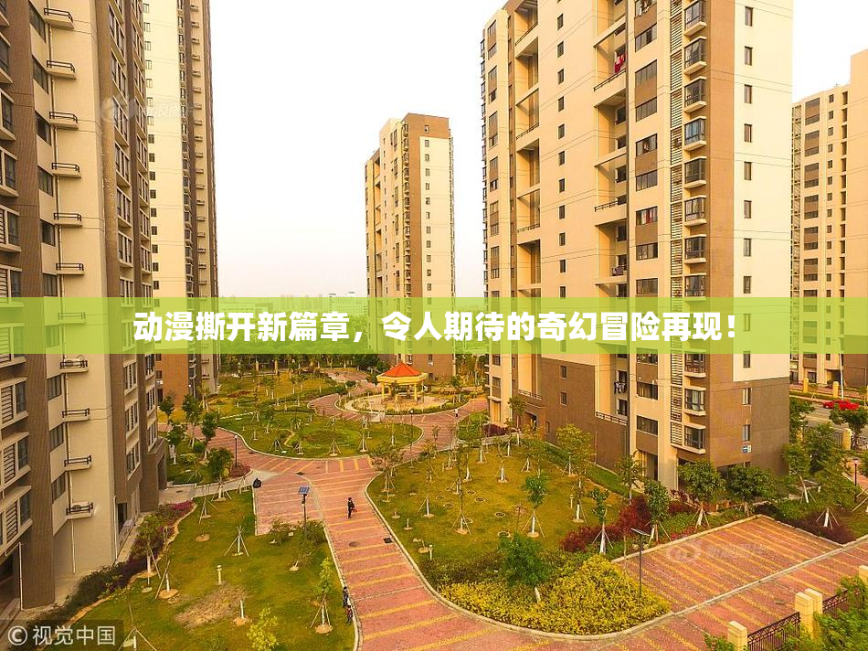 动漫撕开新篇章，令人期待的奇幻冒险再现！