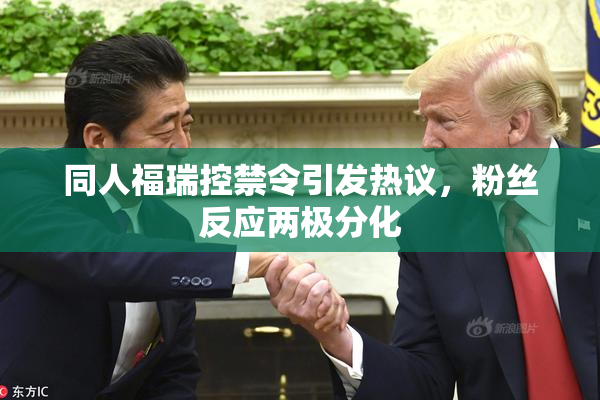 同人福瑞控禁令引发热议，粉丝反应两极分化