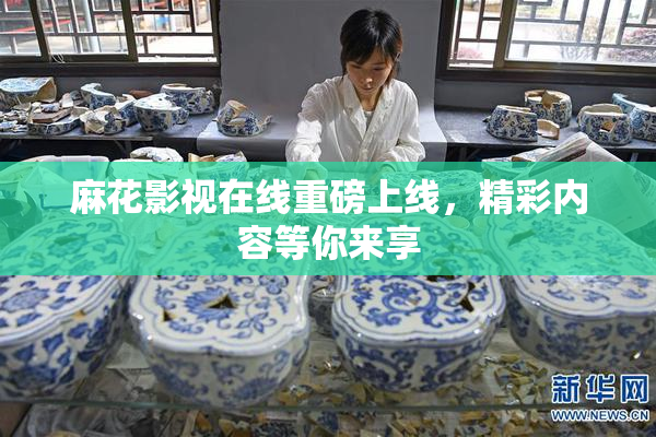 麻花影视在线重磅上线，精彩内容等你来享