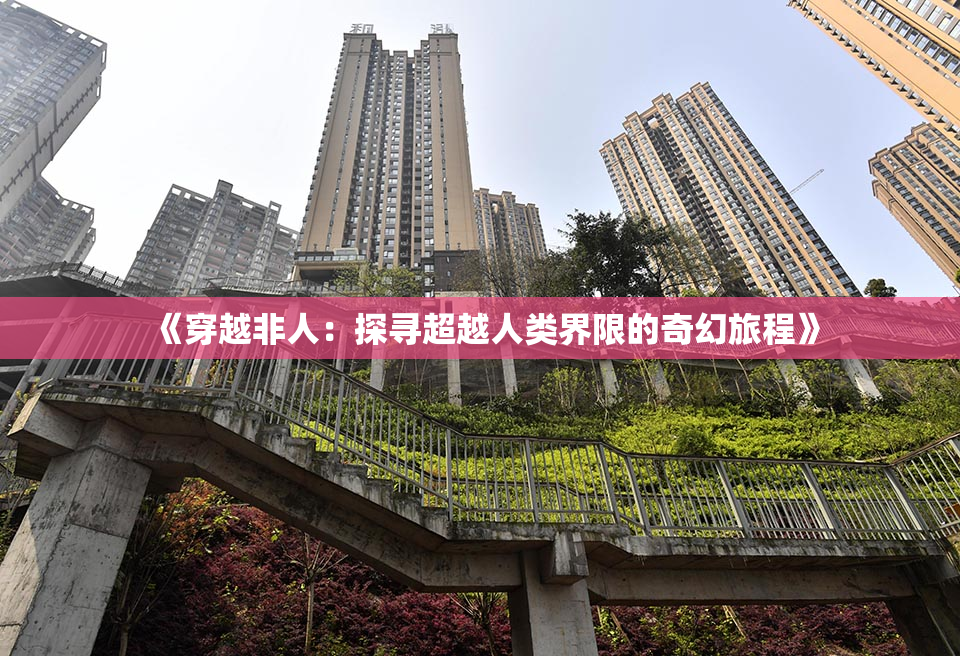 《穿越非人：探寻超越人类界限的奇幻旅程》