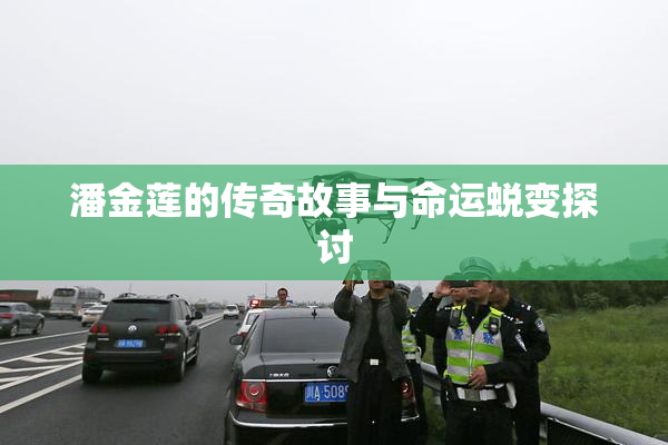 潘金莲的传奇故事与命运蜕变探讨