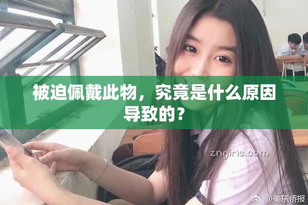 被迫佩戴此物，究竟是什么原因导致的？