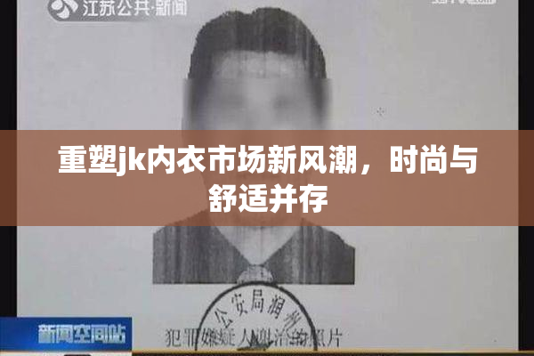 重塑jk内衣市场新风潮，时尚与舒适并存