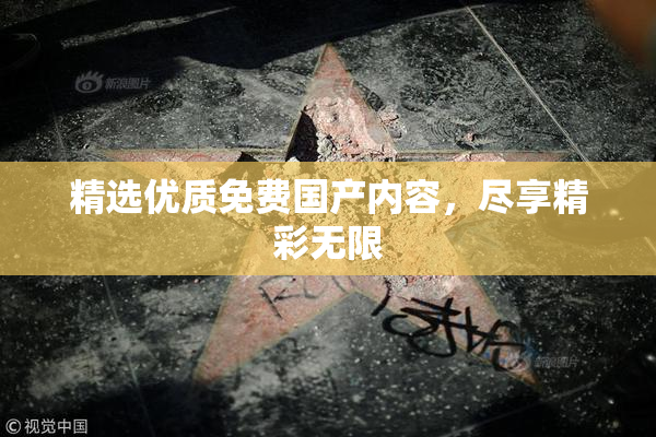 精选优质免费国产内容，尽享精彩无限