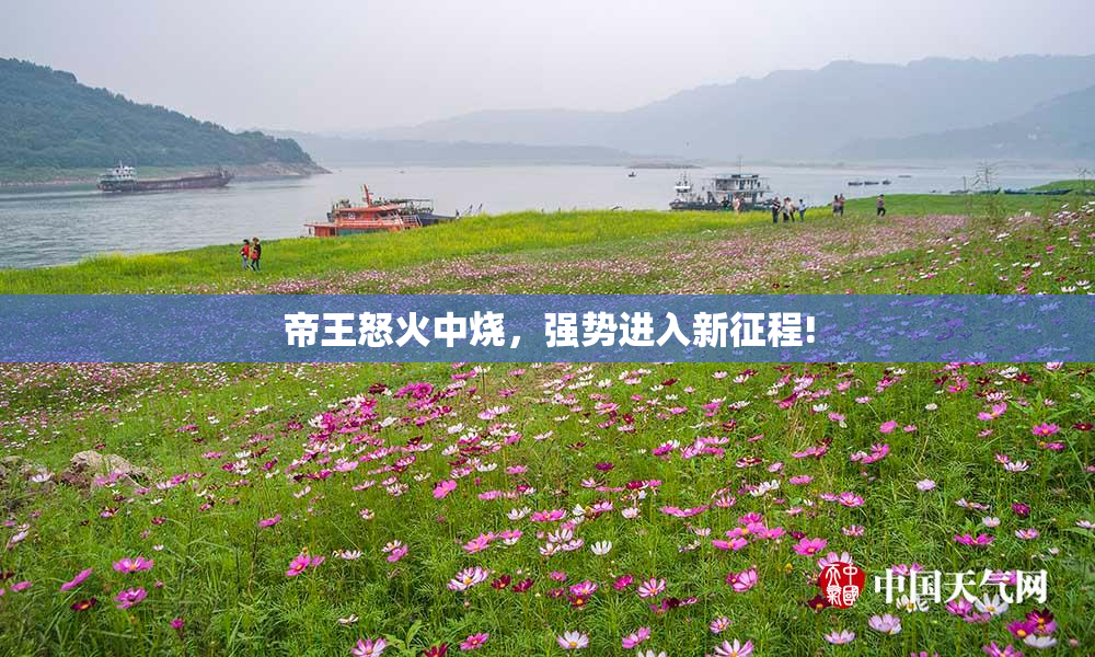 帝王怒火中烧，强势进入新征程!