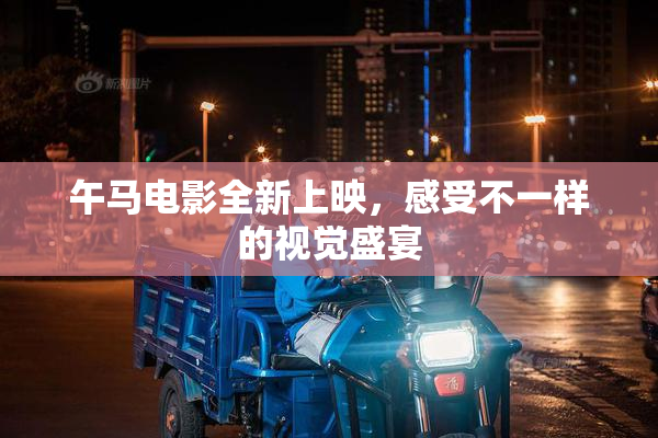 午马电影全新上映，感受不一样的视觉盛宴