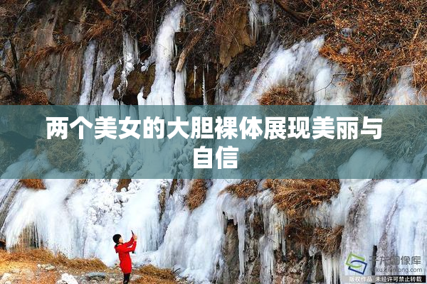 两个美女的大胆裸体展现美丽与自信