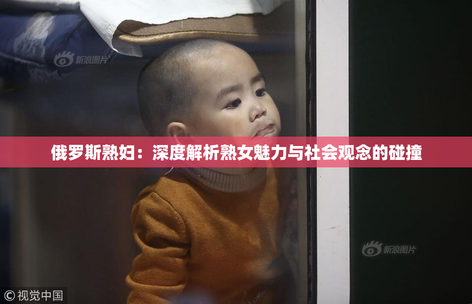 俄罗斯熟妇：深度解析熟女魅力与社会观念的碰撞