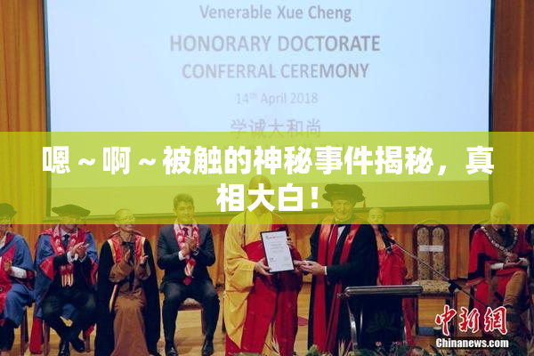 嗯～啊～被触的神秘事件揭秘，真相大白！