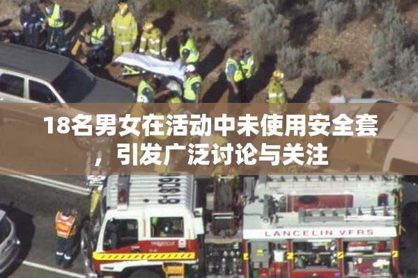 18名男女在活动中未使用安全套，引发广泛讨论与关注