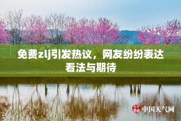 免费zlj引发热议，网友纷纷表达看法与期待