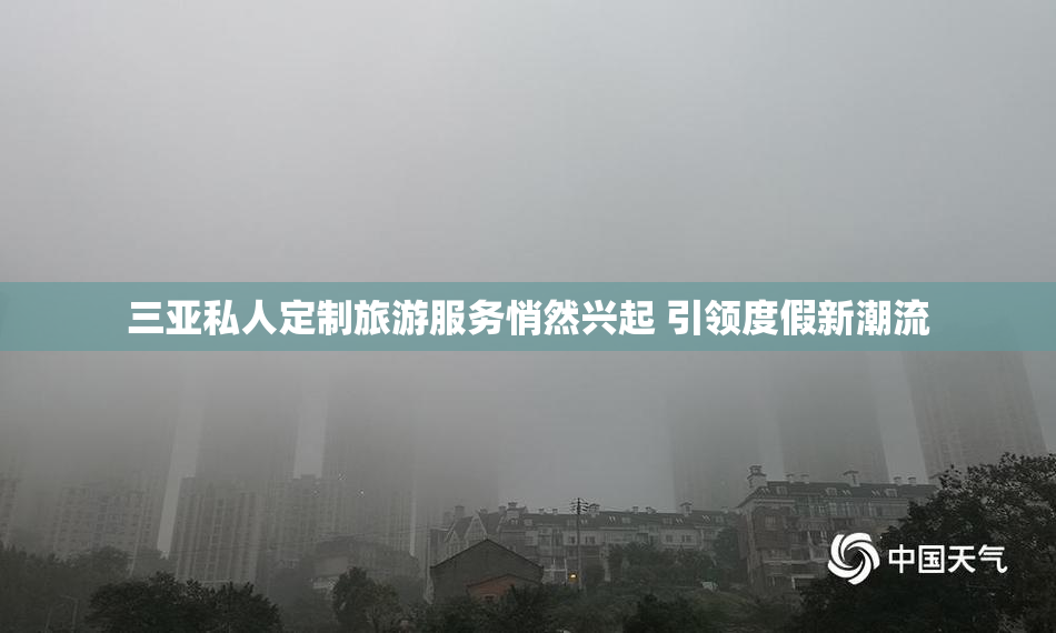 三亚私人定制旅游服务悄然兴起 引领度假新潮流
